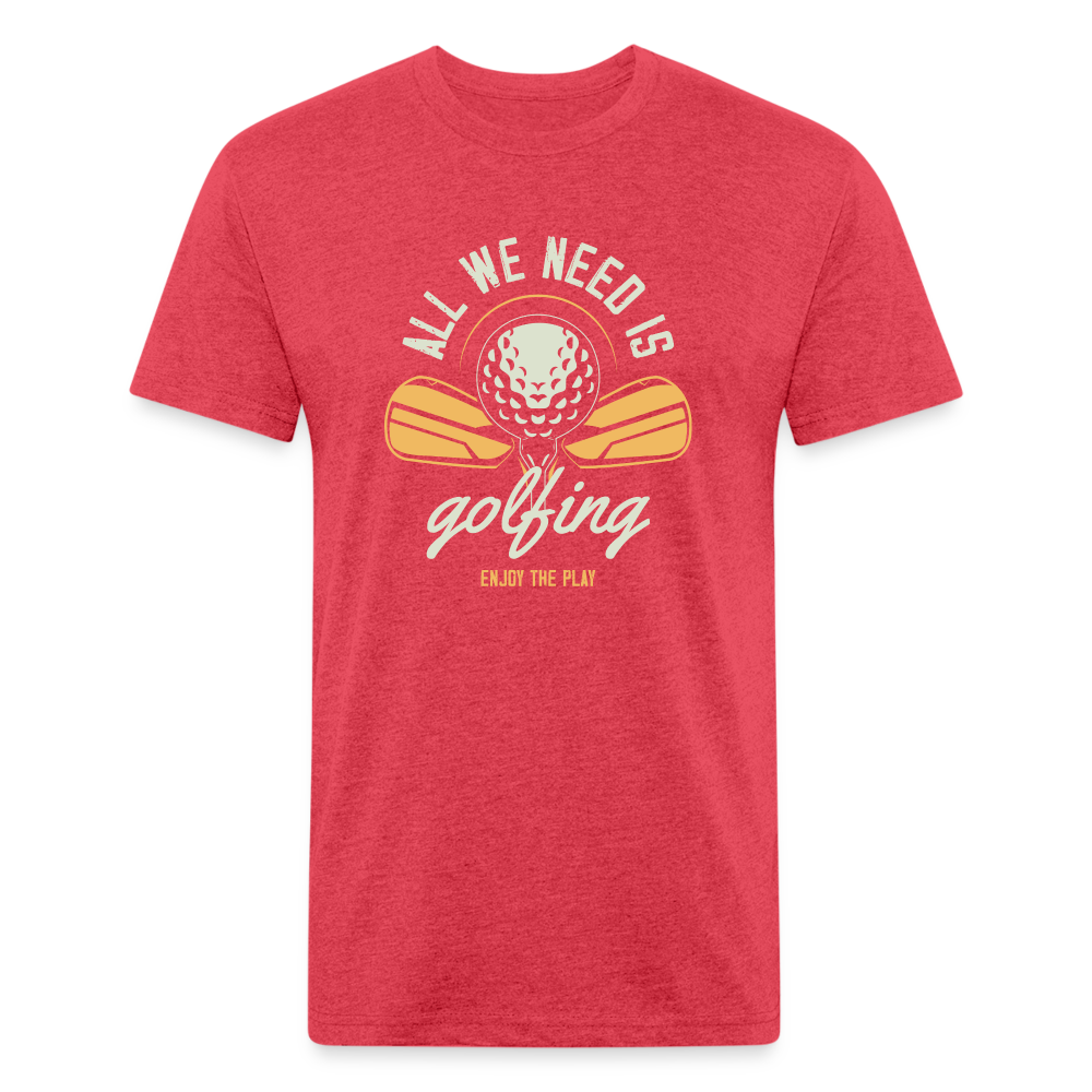 Fitted Cotton/Poly T-Shirt by Next Level aal we need is golfing - heather red