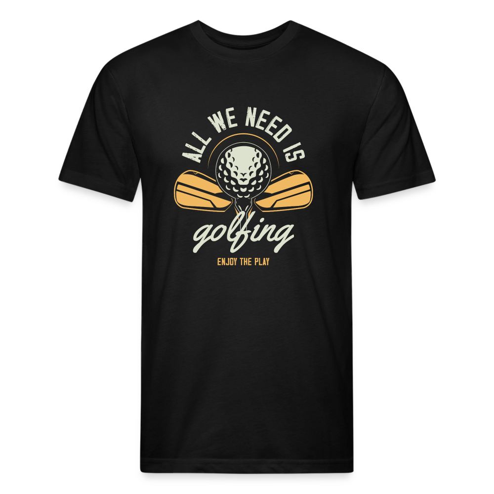 Fitted Cotton/Poly T-Shirt by Next Level aal we need is golfing - black