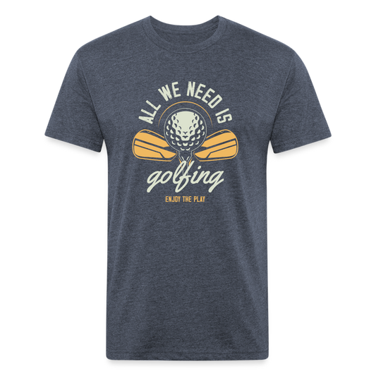 Fitted Cotton/Poly T-Shirt by Next Level aal we need is golfing - heather navy