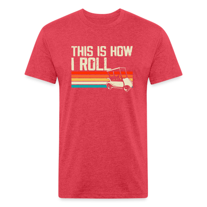 Fitted Cotton/Poly T-Shirt by Next Level this is how I roll Golfing - heather red