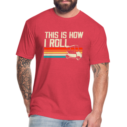 Fitted Cotton/Poly T-Shirt by Next Level this is how I roll Golfing - heather red